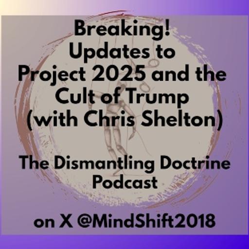 Breaking! Updates to Project 2025 and the Cult of Trump (with Chris Shelton)