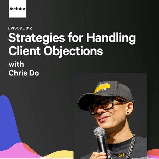 312 - Strategies for Handling Client Objections - With Chris Do