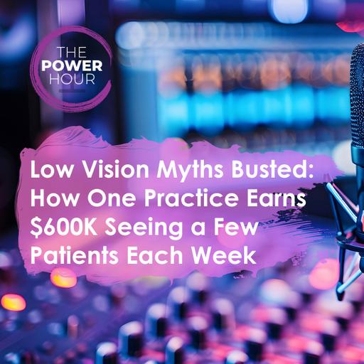 Low Vision Myths Busted: How One Practice Earns $600K Seeing a Few Patients Each Week