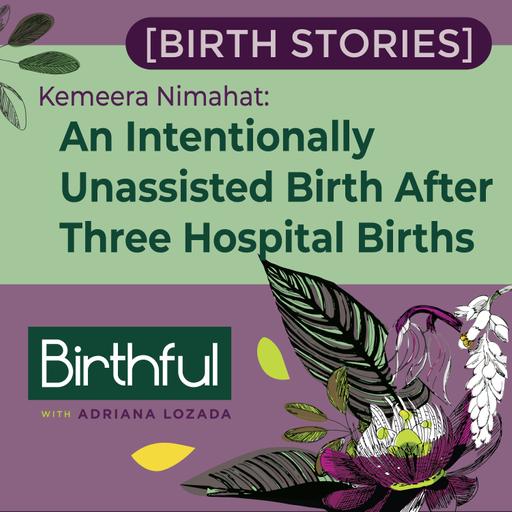 [Birth Stories] An Intentionally Unassisted Birth After Three Hospital Births, with Kemeera Nimahat