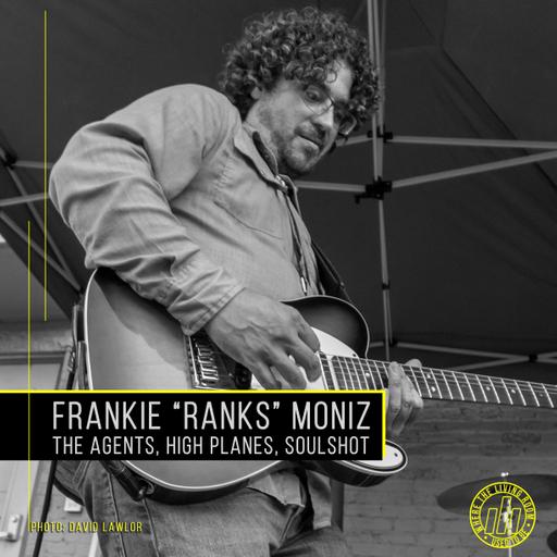 Frankie "Ranks" Moniz (The Agents, High Planes, Soulshot, Boo City)