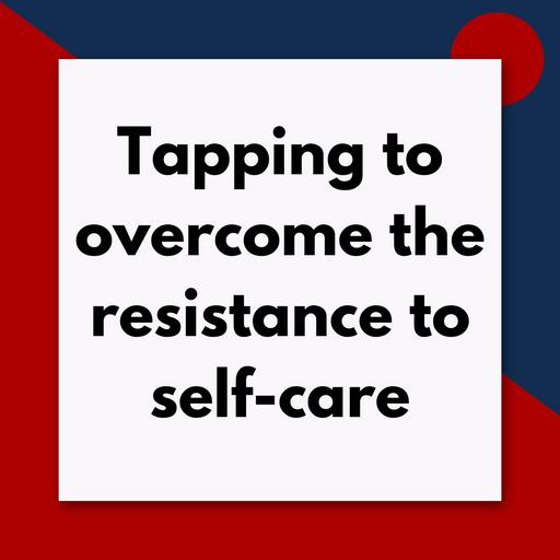 Tapping to overcome the resistance to self-care (Pod #633)