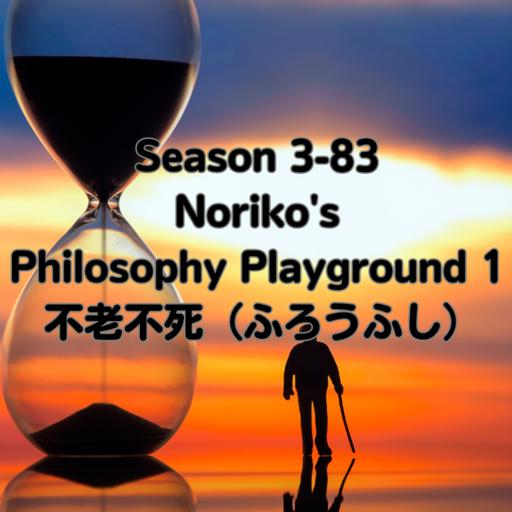 Season 3-83 Noriko's Philosophy Playground 1 不老不死（ふろうふし）