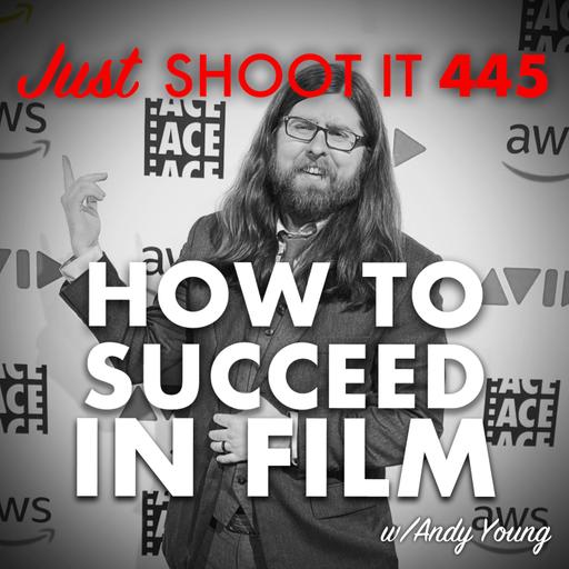 How to Succeed in Film w/Editor Andy Young - Just Shoot It 445