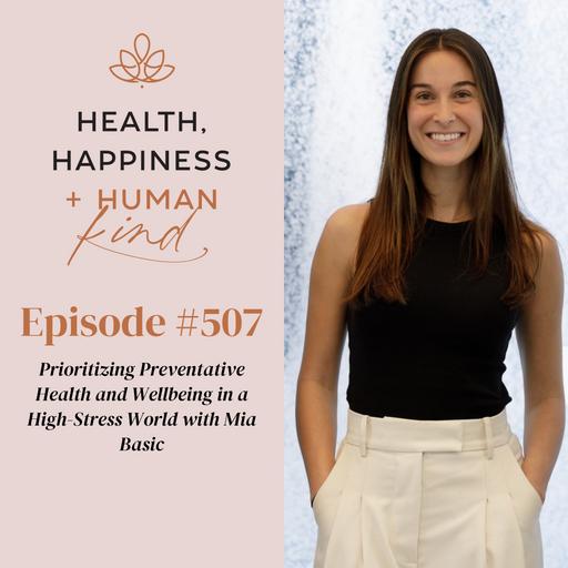 HHHK 507: Prioritizing Preventative Health and Wellbeing in a High-Stress World with Mia Basic