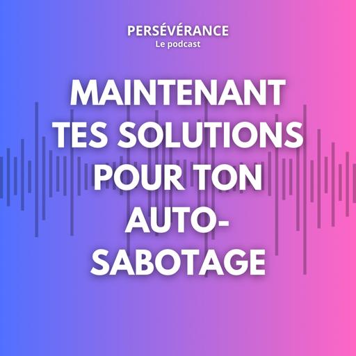 Maintenant tes solutions pour ton auto-sabotage