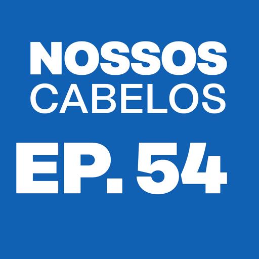 Episódio 54 - Nossos Cabelos