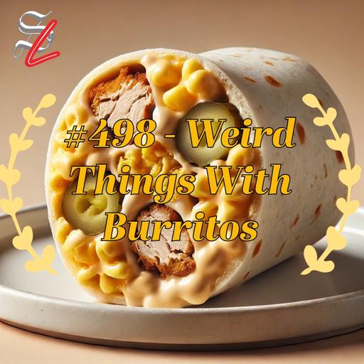 #498 - Weird Things With Burritos