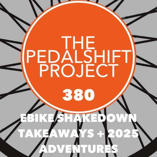 380: eBike Shakedown Takeaways + 2025 Adventures