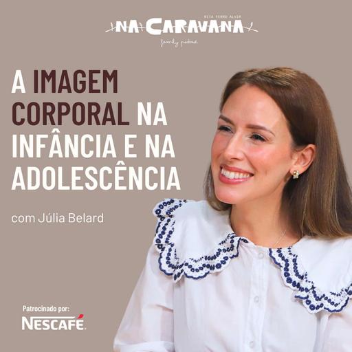 A Imagem Corporal na Infância e Adolescência com Julia Belard | N'A Caravana #265