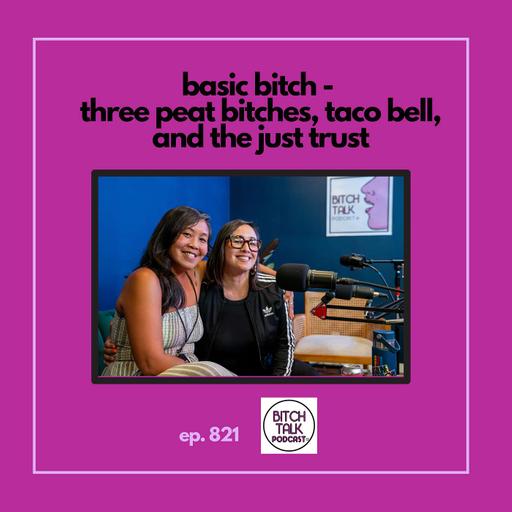 Basic Bitch - Three Peat Bitches, Taco Bell, and The Just Trust