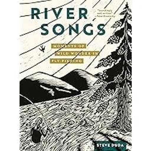 Steve Duda Is Only Good At Writing | River Songs: Moments of Wild Wonder in Fly Fishing