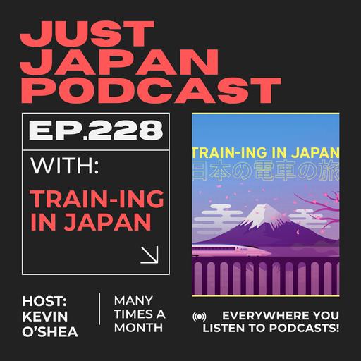 Just Japan Podcast - 228: All Things Trains in Japan