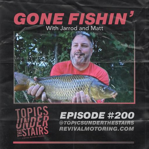 Ep. 200 - Gone Fishin'