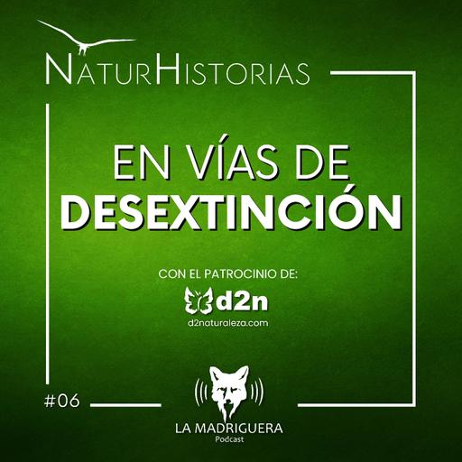 #06 - En vías de Desextinción - Naturhistorias (10/2024)