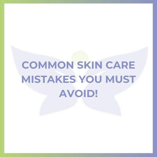 Common Skin Care Mistakes You Must Avoid!