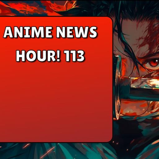 Anime News Hour! 113