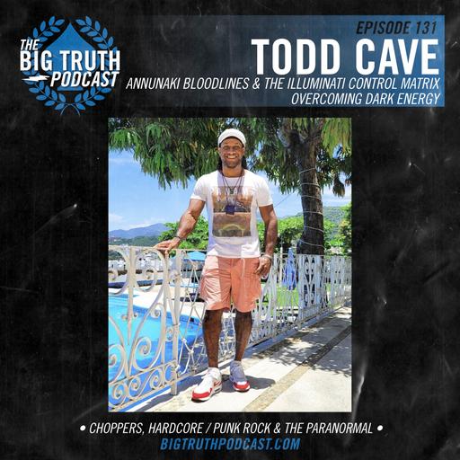 #131 - Todd Cave : Annunaki Bloodlines & The Illuminati Control Matrix / Overcoming Dark Energy