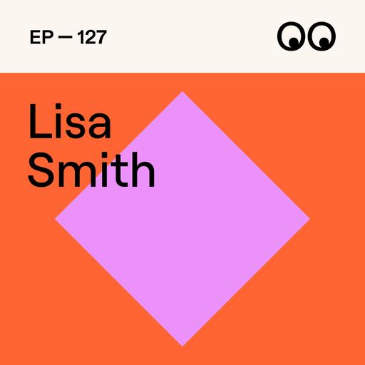 127. Creativity, leadership, and hard truths about the design industry, with Lisa Smith