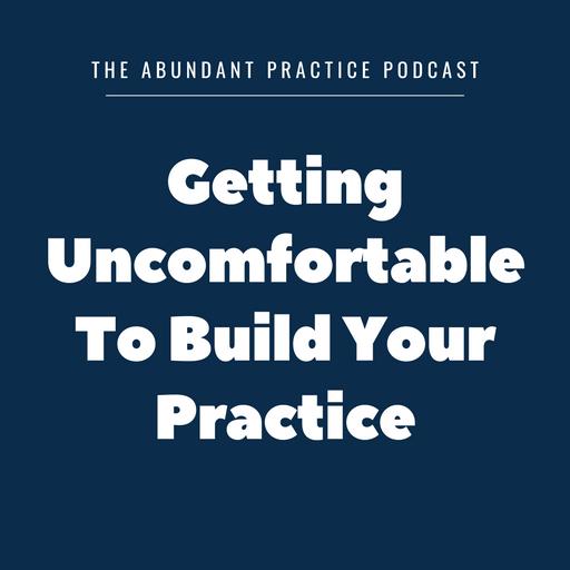 Episode #587: Getting Uncomfortable To Build Your Practice