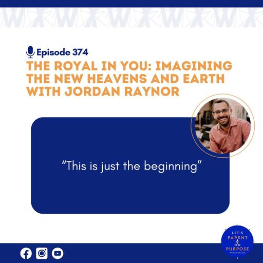 Ep. 374: The Royal in You: Imagining the New Heavens and Earth with Jordan Raynor