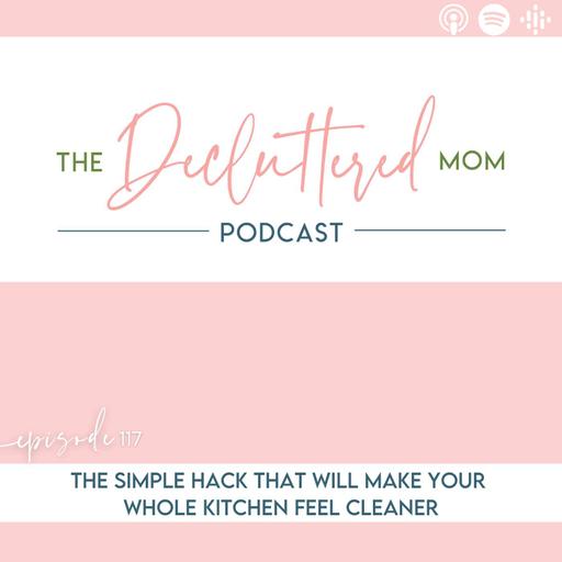 Episode 117: The Simple Hack That Will Make Your Whole Kitchen Feel Cleaner