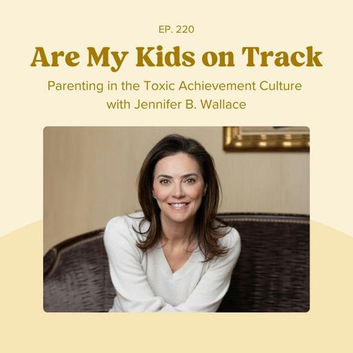 Episode 220: Parenting in the Toxic Achievement Culture with Jennifer B. Wallace