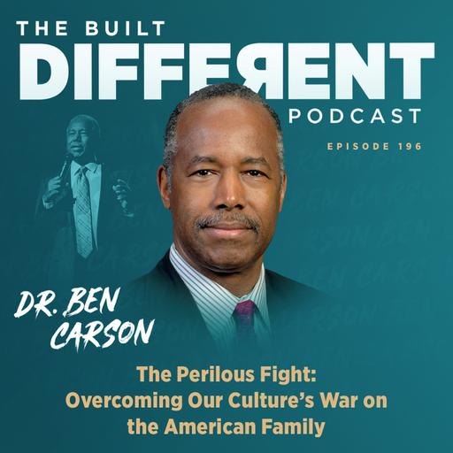 The Perilous Fight: Overcoming Our Culture’s War on the American Family with Renowned Christian Leader & Political Figure, Dr. Ben Carson, Ep. 196