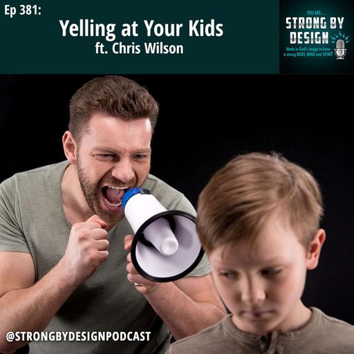 Ep 381 Yelling at Your Kids ft. Chris Wilson