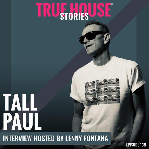 Tall Paul interview podcast hosted by Lenny Fontana # 138 - True House Stories®