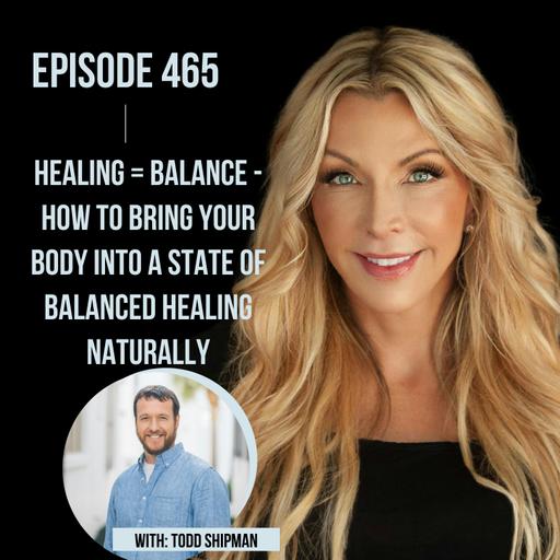 465. Healing = Balance - How to Bring Your Body into a State of Balanced Healing Naturally