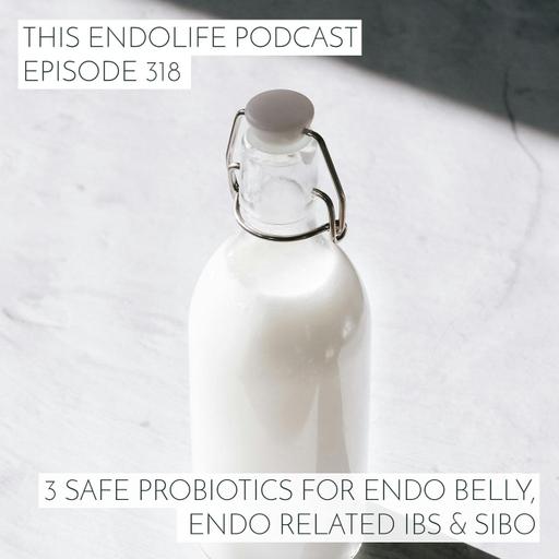 REPLAY: Three Safe Probiotics for the Endo Belly, Endo Related IBS and SIBO