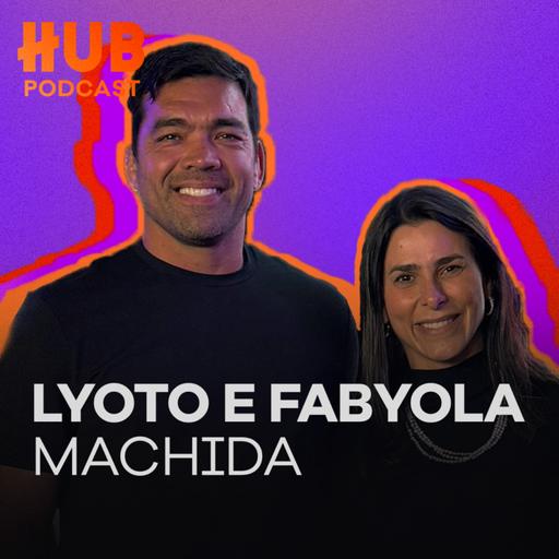 LYOTO E FABYOLA MACHIDA | HUB Podcast - EP. 226