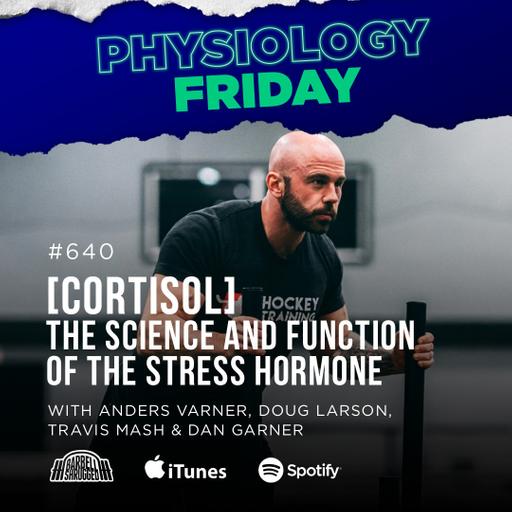 Physiology Friday: [Cortisol] The Science and Function of the Stress Hormone w/ Anders Varner, Doug Larson, Coach Travis Mash and Dan Garner Barbell Shrugged