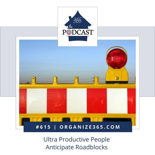 615 - Ultra Productive People Anticipate Roadblocks