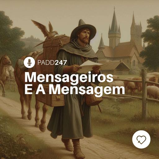 #PADD247: Mensageiros E A Mensagem