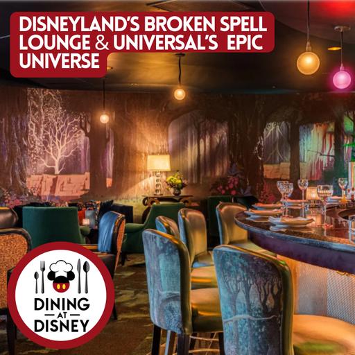 Disneyland's New Broken Spell Lounge and Universal's Epic Universe