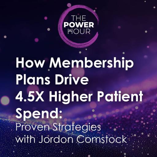 How Membership Plans Drive 4.5X Higher Patient Spend: Proven Strategies with Jordon Comstock