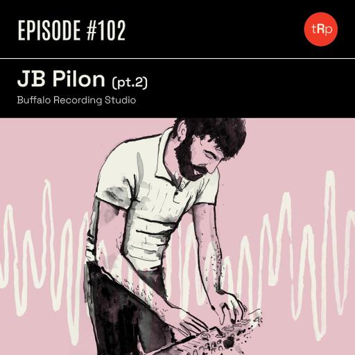 #102 JB Pilon Pt. 2 - Buffalo Recording Studio