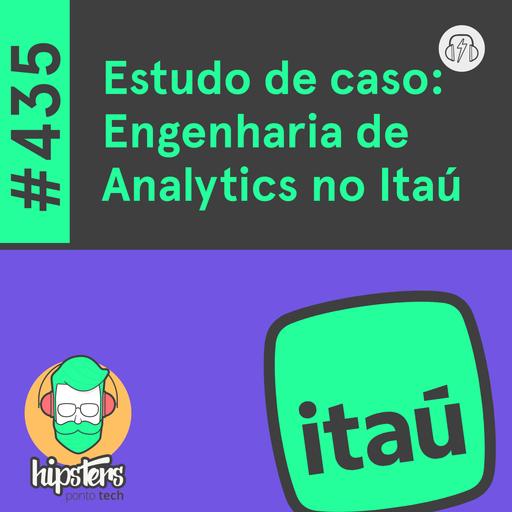 Estudo de caso: Engenharia de Analytics no Itaú – Hipsters Ponto Tech #435