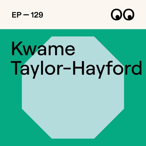 129. Shaping the future of creativity and inclusion, with new D&AD president Kwame Taylor-Hayford