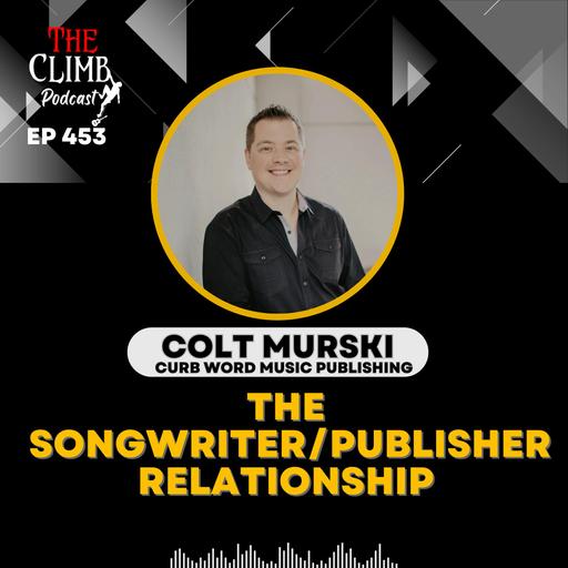 Ep 453: The Songwriter Publisher Relationship w/ Colt Murski - Curb Word Music Publishing