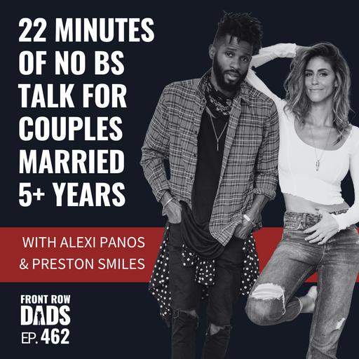 22 Minutes of No BS Talk for Couples Married 5+ years with Alexi Panos and Preston Smiles