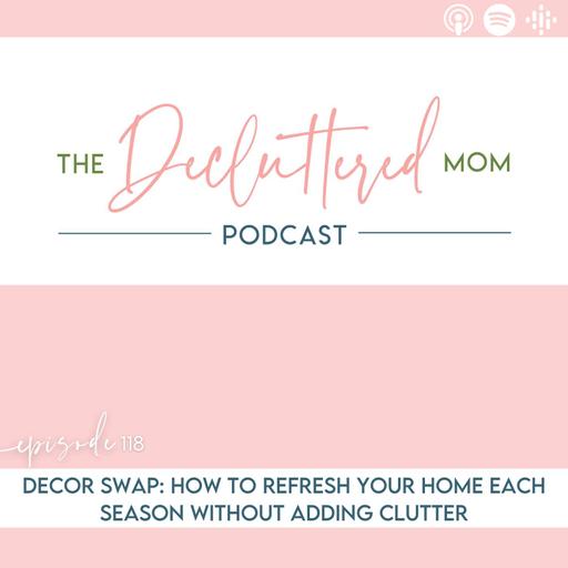 Episode 118: Decor Swap: How to Refresh Your Home Each Season Without Adding Clutter