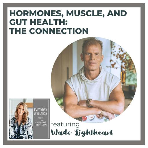 Ep. 409 Hormones, Muscle, and Gut Health: The Connection with Wade Lightheart