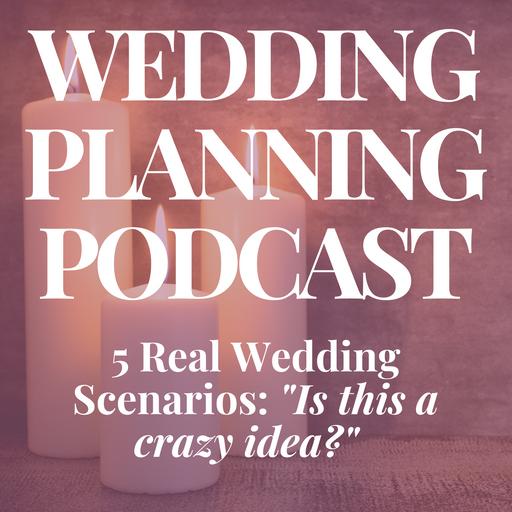 5 Real Wedding Scenarios: "Is this a crazy idea?"