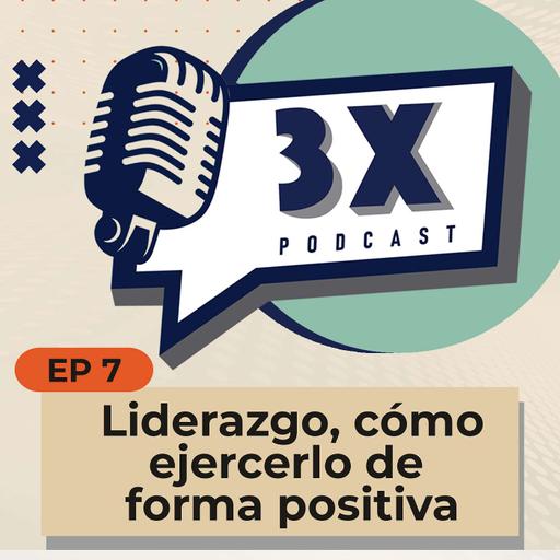 🎙 𝟯𝗫 𝗣𝗢𝗗𝗖𝗔𝗦𝗧 | Episodio 7: Liderazgo, cómo ejercerlo de forma positiva