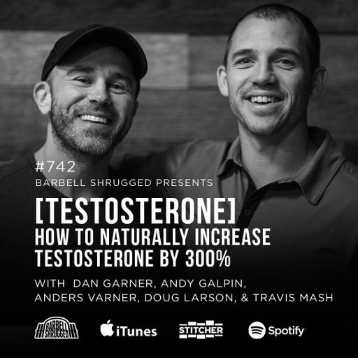 How to Naturally Increase Testosterone by 300% w/ Anders Varner, Doug Larson, Coach Travis Mash, Dan Garner, and Dr. Andy Galpin