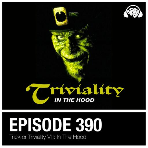 390: Trick or Triviality VIII: In the Hood