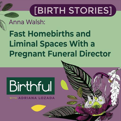 [Birth Stories] Fast Homebirths and Liminal Spaces With a Pregnant Funeral Director, with Anna Walsh